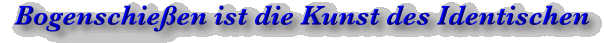 Bogenschie�en ist die Kunst des Identischen